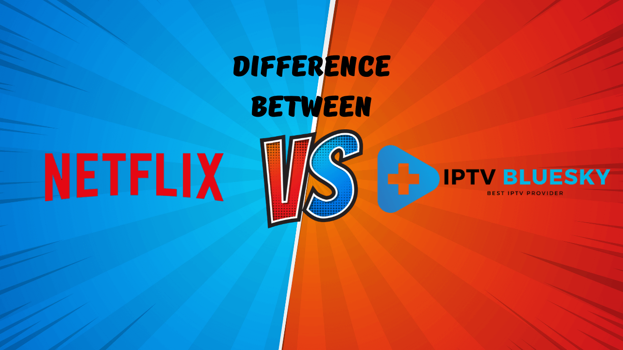 Understanding the Key Difference between IPTV and Netflix