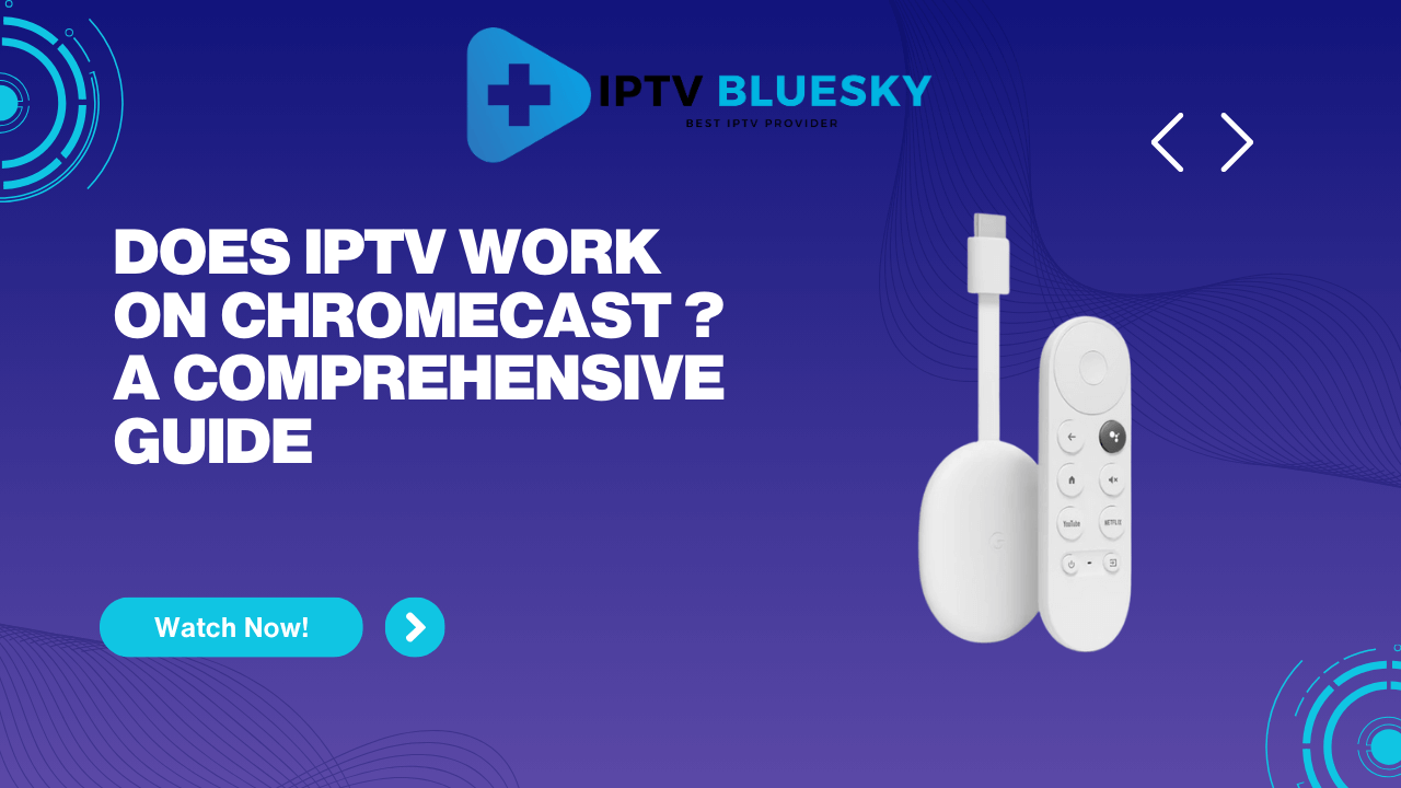 Does IPTV Work on Chromecast ? A Comprehensive Guide