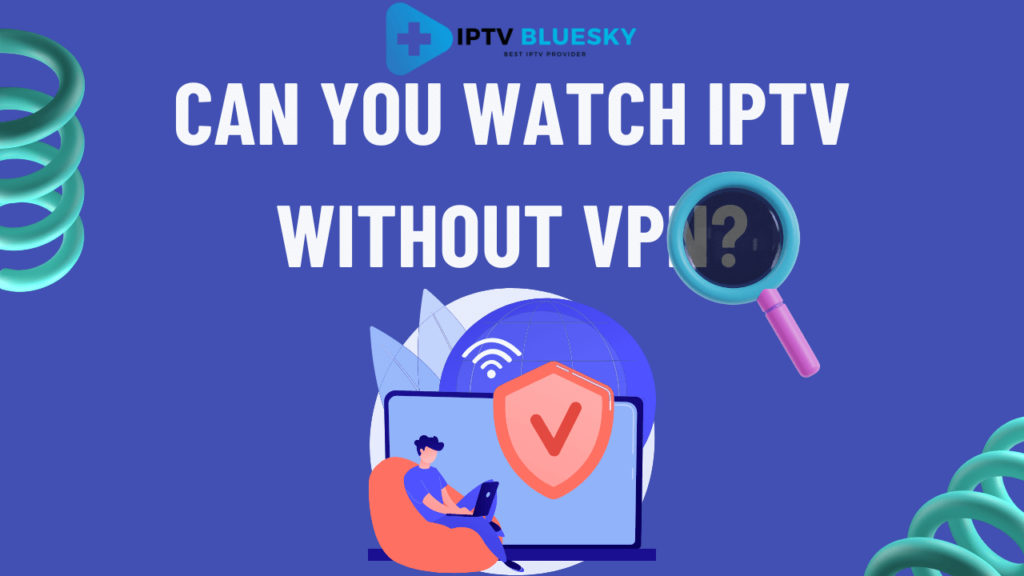 can you watch iptv without vpn